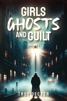 Girls, Ghosts, and Guilt Volume 1 Paperback - Troy Decker