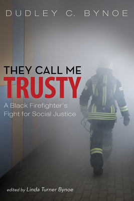 They Call Me Trusty: A Black Firefighter's Fight for Social Justice - Dudley C. Bynoe
