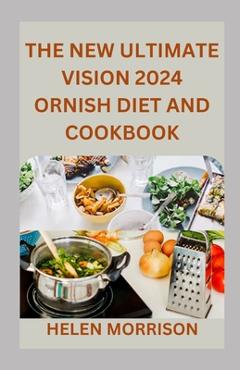 Coperta cărții 'The New Ultimate Vision 2024 Ornish Diet And Cookbook: Reverse Heart Disease, Lose Weight For A Vibrant Health, Control'