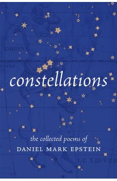 Constellations: The Collected Poems of Daniel Mark Epstein - Daniel Mark Epstein