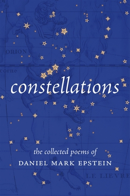 Constellations: The Collected Poems of Daniel Mark Epstein - Daniel Mark Epstein