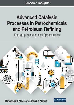 Advanced Catalysis Processes in Petrochemicals and Petroleum Refining: Emerging Research and Opportunities - Mohammed C. Al-kinany