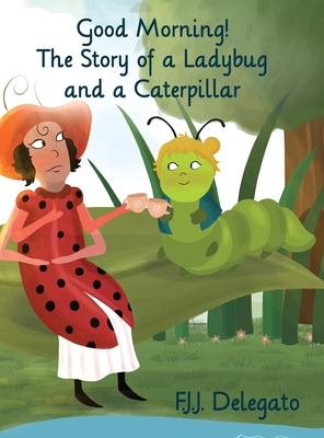 Good Morning!: The Story of a Ladybug and a Caterpillar - F. J. J. Delegato