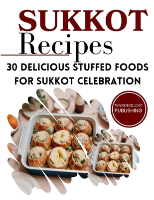 Sukkot Recipes: 30 Delicious Stuffed Foods for Sukkot Celebration - Wanderlust Publishing
