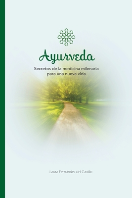 Ayurveda: Secretos de la medicina milenaria para una nueva vida - Laura Fernández Del Castillo