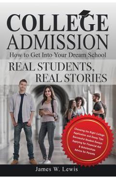 Coperta cărții 'College Admission-How to Get Into Your Dream School: Real Students, Real Stories - James W. Lewis'