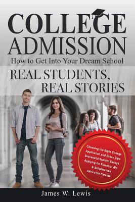 College Admission-How to Get Into Your Dream School: Real Students, Real Stories - James W. Lewis