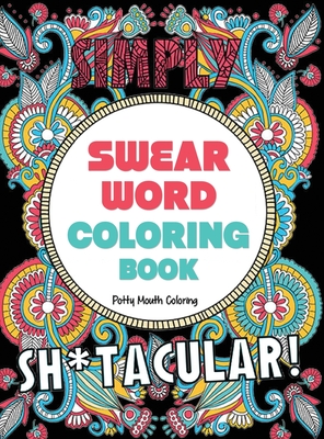 Swear Word Coloring Book: 40 Sh*tacular Sweary Designs for Adults - Sweary Mandalas, Sweary Animals & Flowers: Color Your Stress Away! -