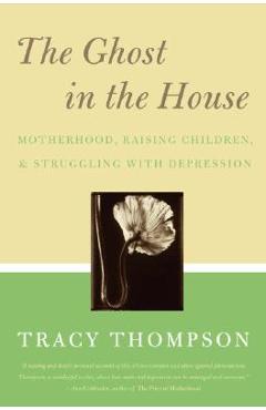 Poza produsului The Ghost in the House: Real Mothers Talk about Maternal Depression, Raising Children, and How They Cope - Tracy Thompson