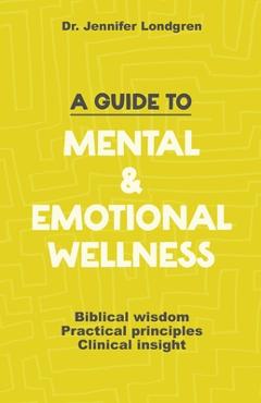 Coperta cărții 'A Guide to Mental and Emotional Wellness: Biblical Wisdom, Practical Principles, Clinical Insight - Time Of Grace'
