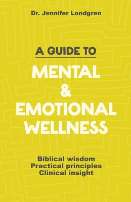 A Guide to Mental and Emotional Wellness: Biblical Wisdom, Practical Principles, Clinical Insight - Time Of Grace Ministry