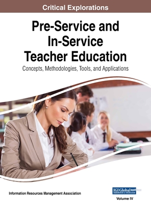 Pre-Service and In-Service Teacher Education: Concepts, Methodologies, Tools, and Applications, VOL 4 - Information Reso Management Association