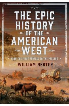 Poza produsului The Epic History of the American West: From the First Peoples to the Present - William Nester