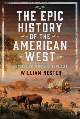 The Epic History of the American West: From the First Peoples to the Present - William Nester