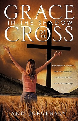 Grace in the Shadow of the Cross - Ann Jorgensen