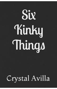 Coperta cărții 'Six Kinky Things - Crystal Avilla'