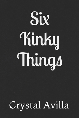 Six Kinky Things - Crystal Avilla