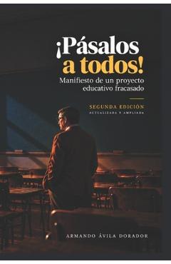 ¡Pásalos a todos!: Manifiesto de un proyecto educativo fracasado. - Armando Ávila Dorador