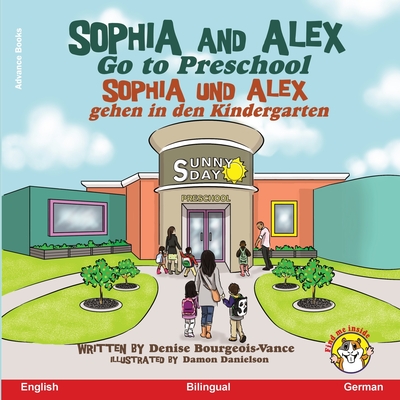Sophia and Alex Go to Preschool: Sophia und Alex gehen in den Kindergarten - Denise Bourgeois-vance