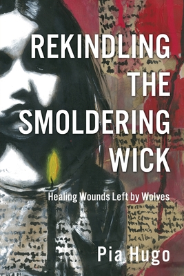 Rekindling the Smoldering Wick: Healing Wounds Left by Wolves - Pia Hugo