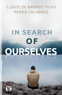 In Search of Ourselves: Exploring the Origins, Meaning, and Future of Human Existence - Clovis De Baros Filho