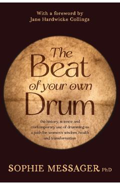 Poza produsului The Beat of Your Own Drum (Rww): The History, Science, and Contemporary Use of Drumming as a Path for Women's Wisdom, Health, and Transformation - Sophie Messager