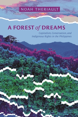 Coperta cărții 'A Forest of Dreams: Capitalism, Conservation, and Indigenous Rights in the Philippines - Noah Theriault'