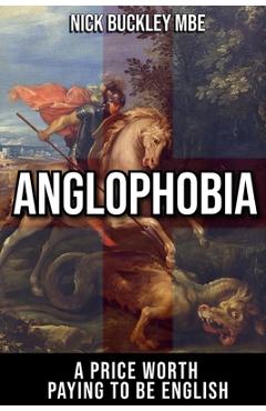 Coperta cărții 'Anglophobia: A Price Worth Paying To Be English - Nick Buckley Mbe'