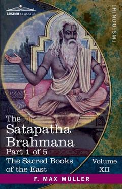 Coperta cărții 'The Satapatha Brahmana, Part 1 of 5: According to the Text of the Madhyandina School-Books 1-2 - Julius Eggeling'