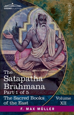 The Satapatha Brahmana, Part 1 of 5: According to the Text of the Madhyandina School-Books 1-2 - Julius Eggeling