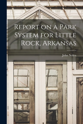 Report on a Park System for Little Rock, Arkansas - John 1869-1937 Nolen