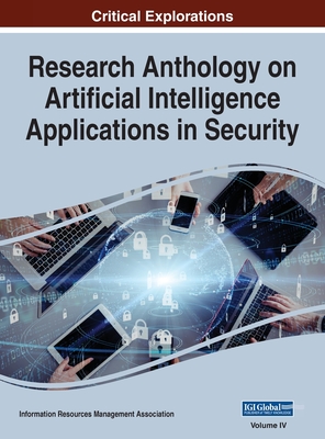 Research Anthology on Artificial Intelligence Applications in Security, VOL 4 - Information Reso Management Association