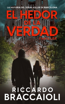 El Hedor de la Verdad: La historia del Serial Killer de Barcelona - Riccardo Braccaioli