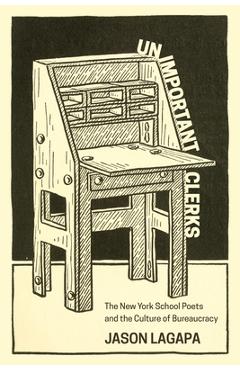 Poza produsului Unimportant Clerks: The New York School Poets and the Culture of Bureaucracy - Jason Lagapa