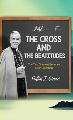 The Cross and the Beatitudes: The Two Greatest Sermons Ever Preached - Fulton J. Sheen