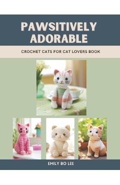Coperta cărții 'Pawsitively Adorable: Crochet Cats for Cat Lovers Book - Emily Bo Lee'