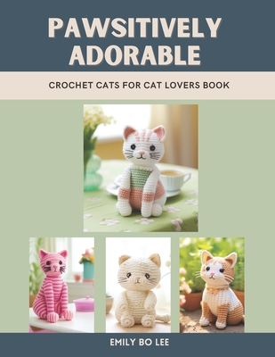 Pawsitively Adorable: Crochet Cats for Cat Lovers Book - Emily Bo Lee