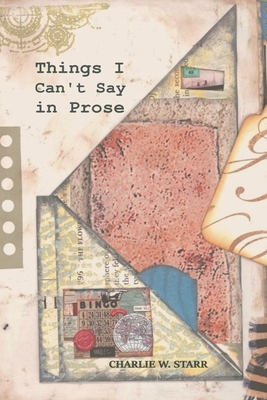 Things I Can't Say in Prose - Charlie W. Starr