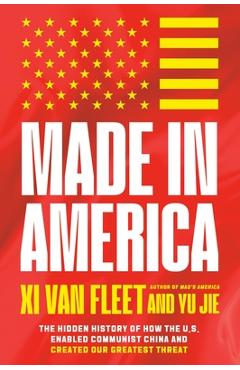 Poza produsului Made in America: The Hidden History of How the U.S. Enabled Communist China and Created Our Greatest Threat - Xi Van Fleet