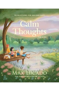 Poza produsului Calm Thoughts for Kids: 90 Devotions for Anxious Days - Max Lucado
