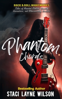 Rock & Roll Nightmares: Phantom Chords: True Tales of Haunted Studios, Ghostly Encounters, and Otherworldly Rockers - Staci Layne Wilson