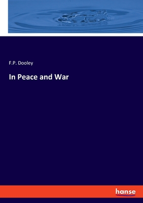 In Peace and War - F. P. Dooley