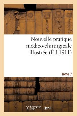 Nouvelle Pratique Médico-Chirurgicale Illustrée. Tome 7 -