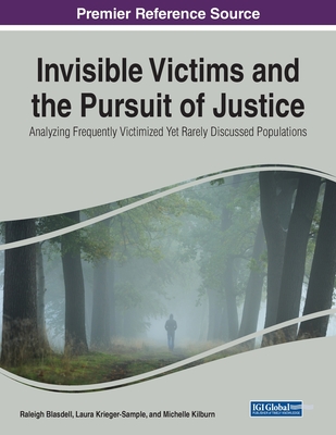 Invisible Victims and the Pursuit of Justice: Analyzing Frequently Victimized Yet Rarely Discussed Populations - Raleigh Blasdell