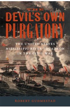 The Devil's Own Purgatory: The United States Mississippi River Squadron in the Civil War - Robert H. Gudmestad