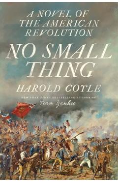 Coperta cărții 'No Small Thing: A Novel of the American Revolution - Harold Coyle'