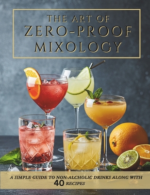 Beginner-Friendly Zero-Proof Mixology for Wellness: Non-Alcoholic Cocktails, Mocktail Recipes and Alcohol-Free Drinks - Hot Trendz