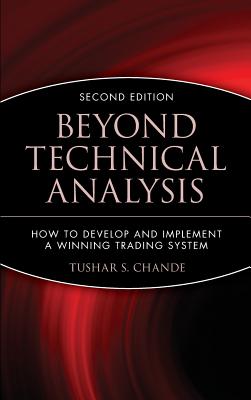 Beyond Technical Analysis: How to Develop and Implement a Winning Trading System - Tushar S. Chande