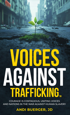 Voices Against Trafficking: Courage Is Contagious: Uniting Voices and Nations in the War Against Human Slavery - Andi Buerger