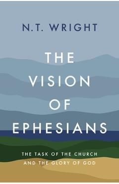 Poza produsului The Vision of Ephesians: The Task of the Church and the Glory of God - N. T. Wright